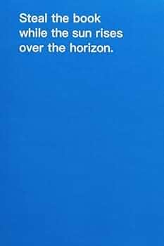 Steal the Book While the Sun Rises Over the Horizon