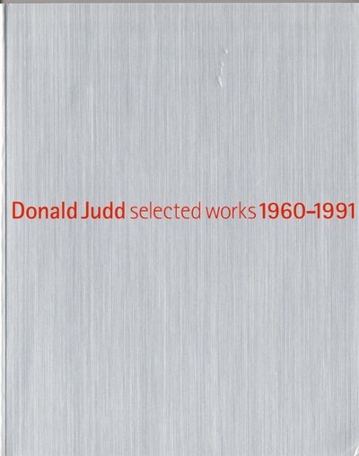Donald Judd: Selected Works 1960-1991