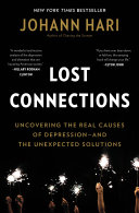 Lost Connections: Uncovering the Real Causes of Depression – and the Unexpected Solutions