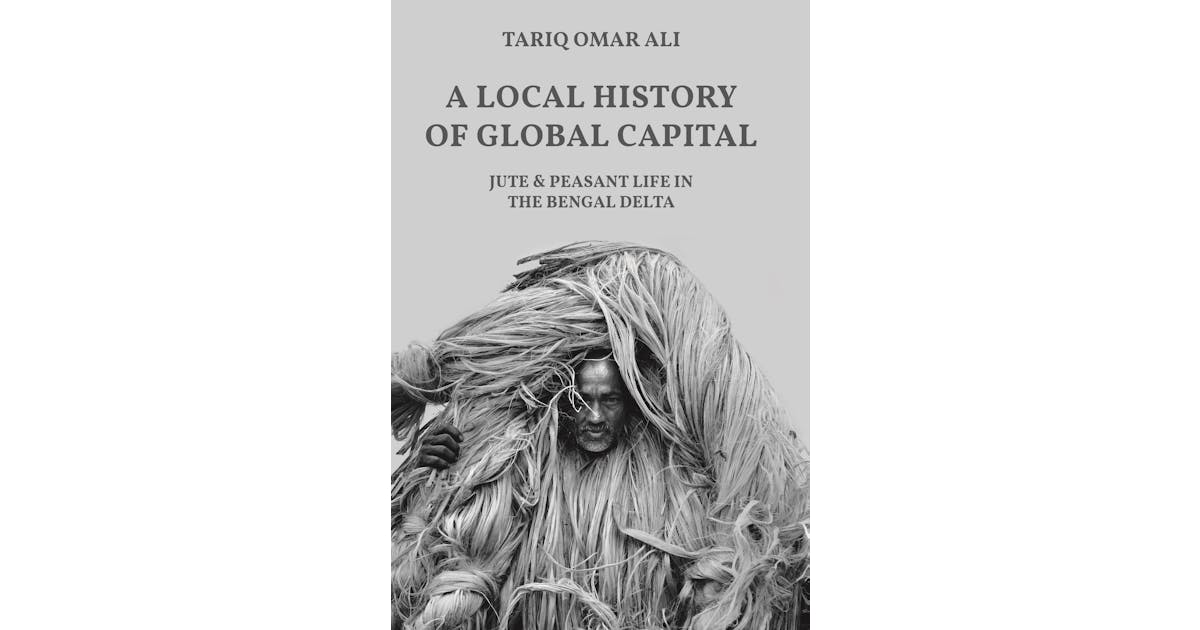 A Local History of Global Capital: Jute and Peasant Life in the Bengal Delta cover