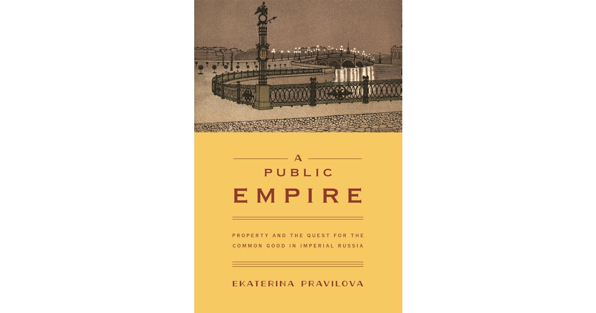 A Public Empire: Property and the Quest for the Common Good in Imperial Russia