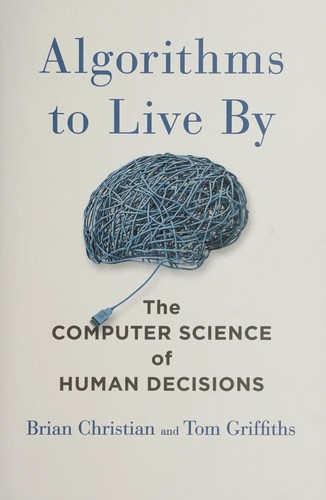 Algorithms to Live by: The Computer Science of Human Decisions cover