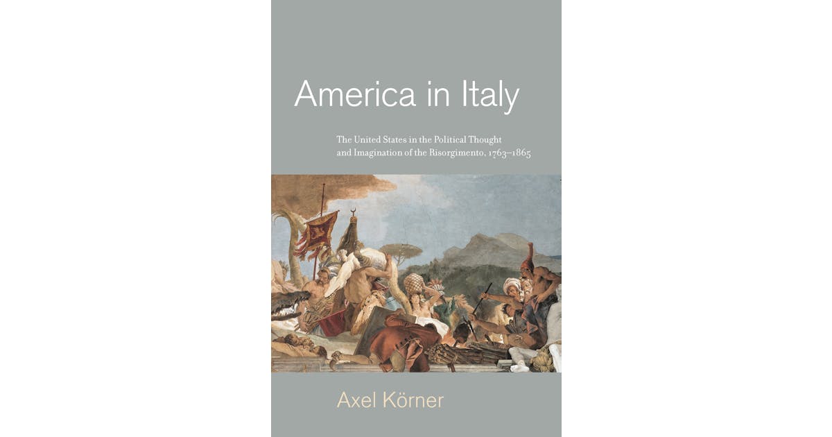 America in Italy: The United States in the Political Thought and Imagination of the Risorgimento, 1763–1865 cover