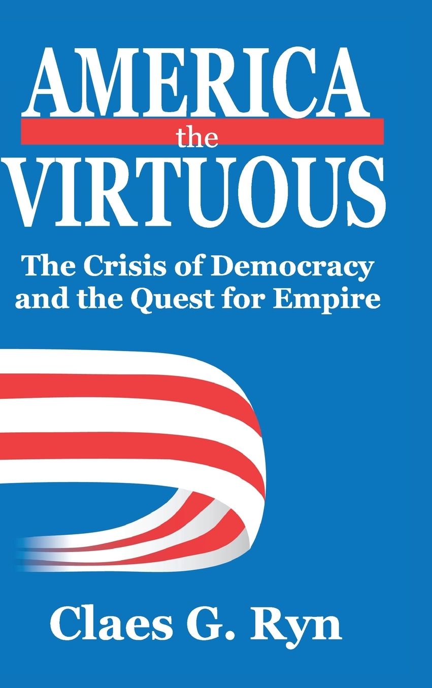 America the Virtuous: The Crisis of Democracy and the Quest for Empire cover