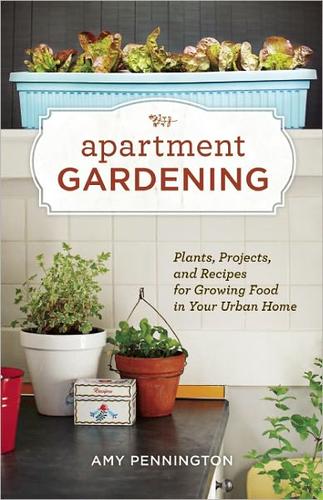 Apartment Gardening: Plants, Projects, and Recipes for Growing Food in Your Urban Home cover