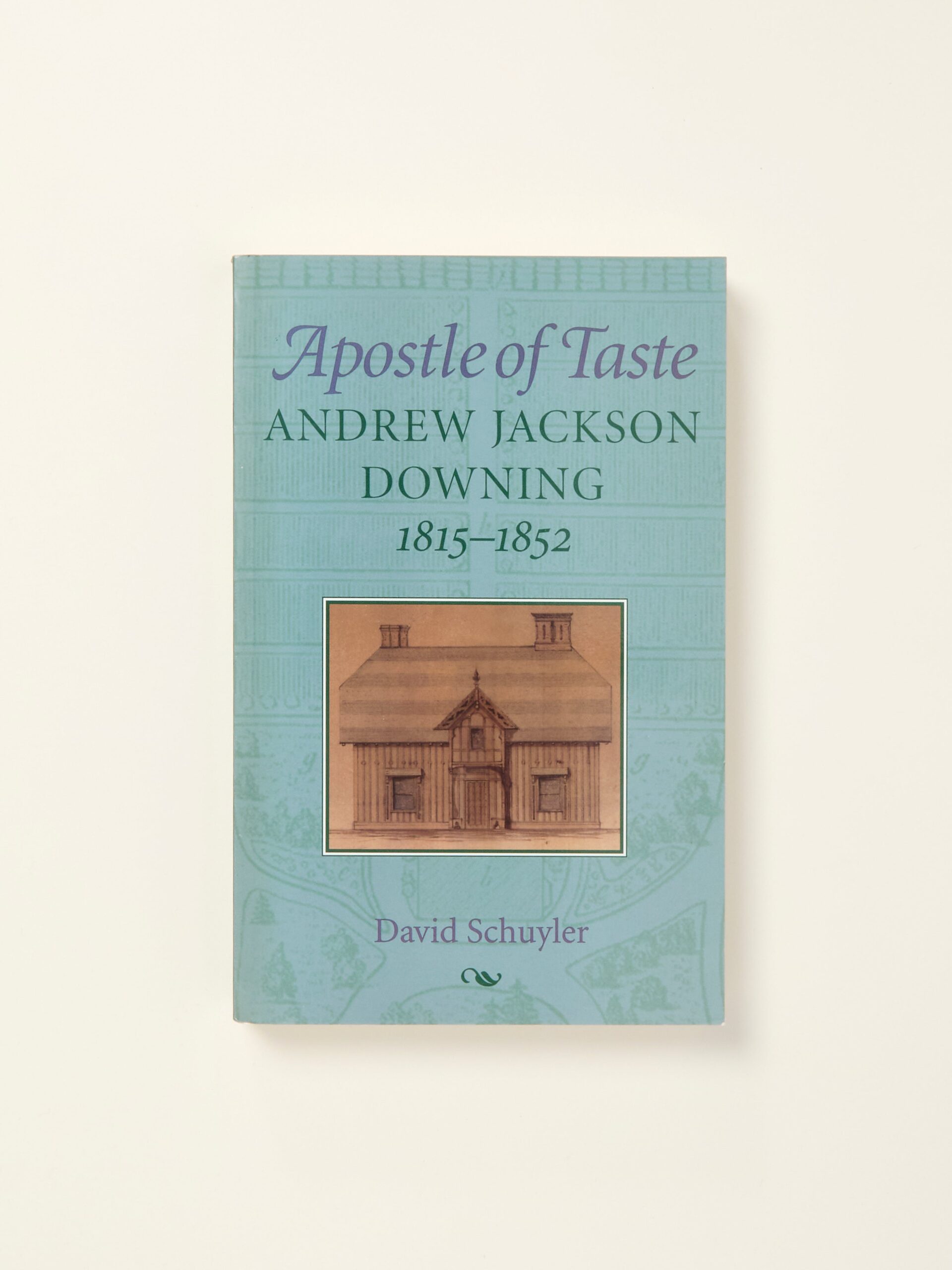 Apostle of Taste: Andrew Jackson Downing, 1815-1852 (Creating the North American Landscape)