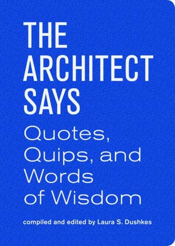 The Architect Says: A Compendium of Quotes, Witticisms, Bons Mots, Insights, and Wisdom cover