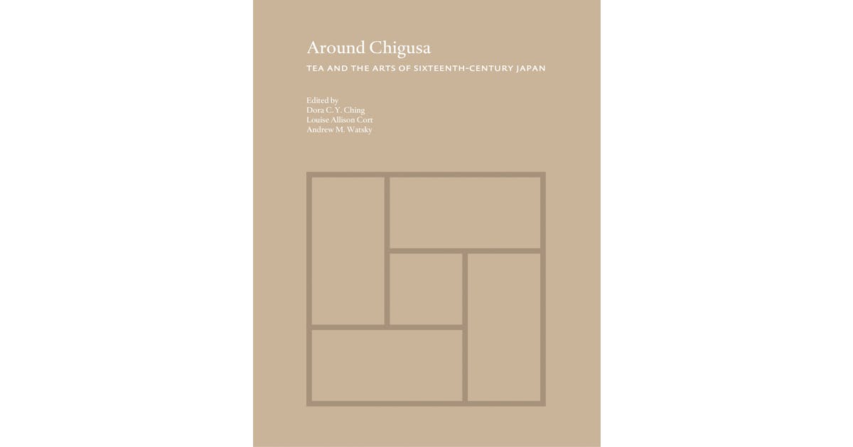Around Chigusa: Tea and the Arts of Sixteenth-Century Japan cover