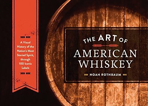 Art of American Whiskey: A Visual History of the Nation’s Most Storied Spirit, Through 100 Iconic Labels cover