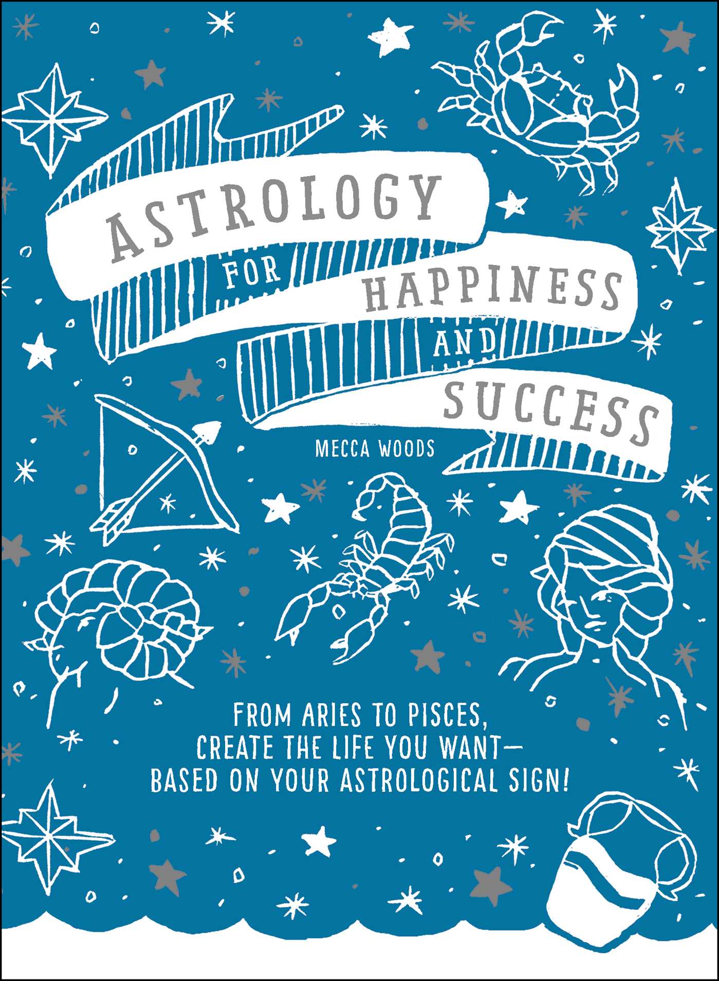 Astrology for Happiness and Success // From Aries to Pisces, Create the Life You Want–Based on Your Astrological Sign!