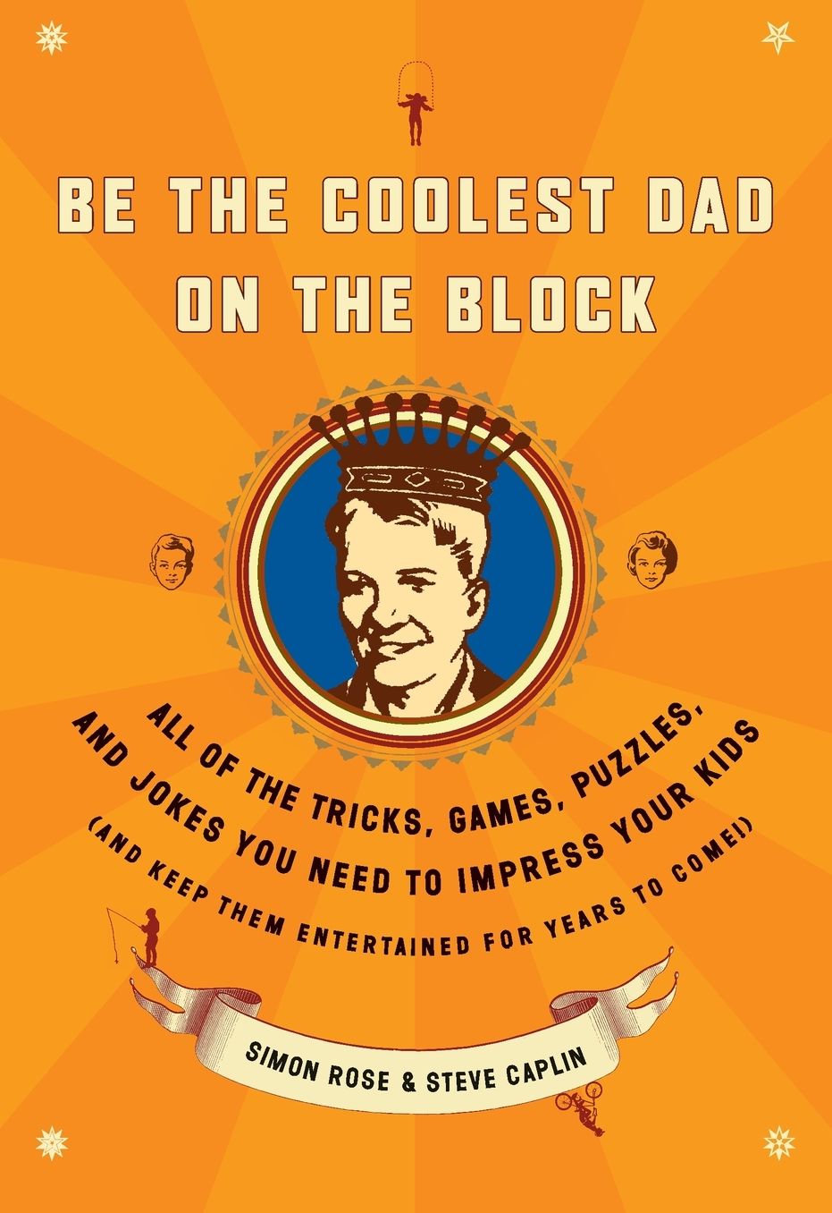 Be the Coolest Dad on the Block: All of the Tricks, Games, Puzzles and Jokes You Need to Impress Your Kids (and Keep Them Entertained for Years to Come!)