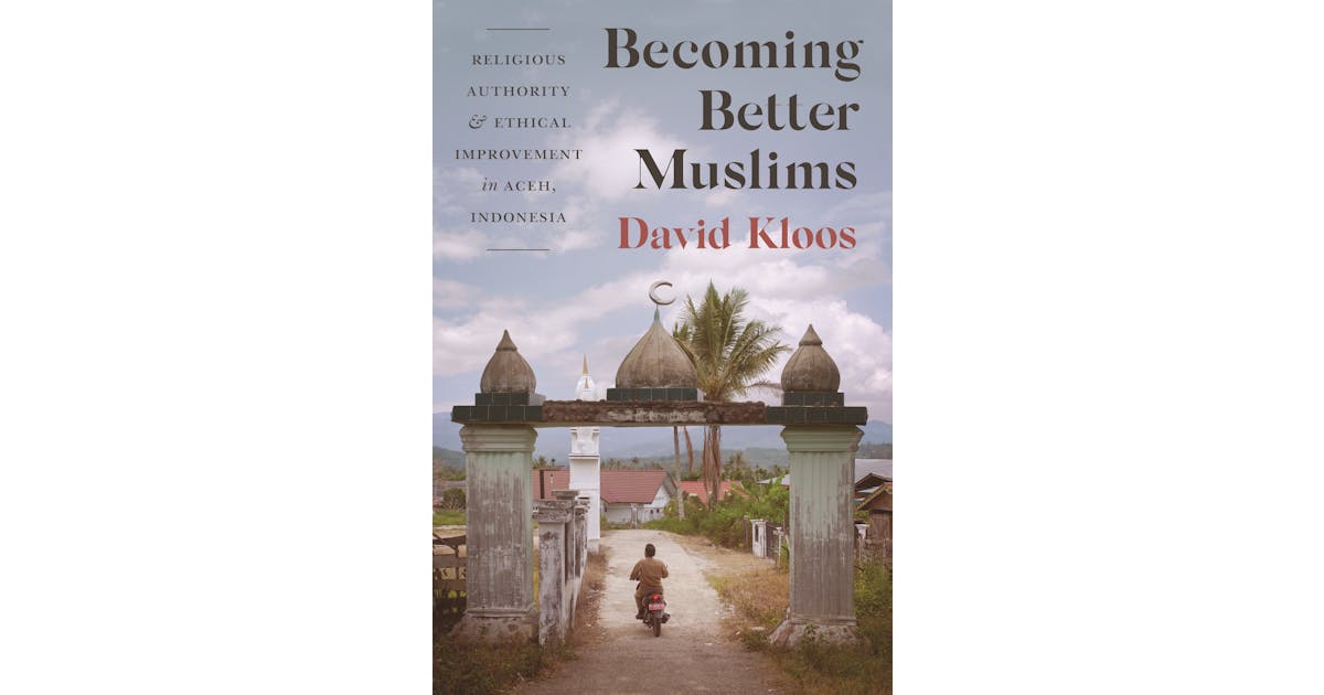 Becoming Better Muslims: Religious Authority and Ethical Improvement in Aceh, Indonesia
