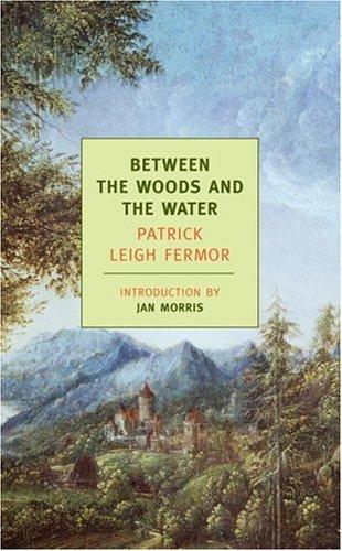 Between the Woods and the Water: On Foot to Constantinople: From The Middle Danube to the Iron Gates cover