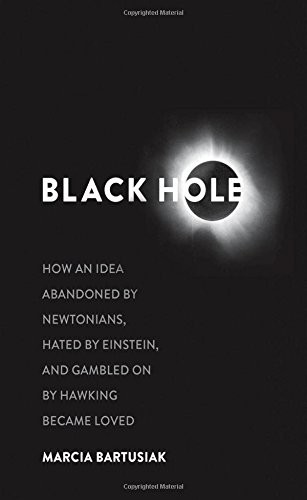 Black Hole: How an Idea Abandoned by Newtonians, Hated by Einstein, and Gambled on by Hawking Became Loved cover