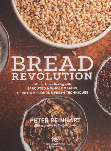 Bread Revolution: World-Class Baking with Sprouted and Whole Grains, Heirloom Flours, and Fresh Techniques cover