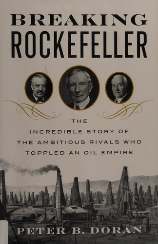 Breaking Rockefeller: The Incredible Story of the Ambitious Rivals Who Toppled an Oil Empire cover