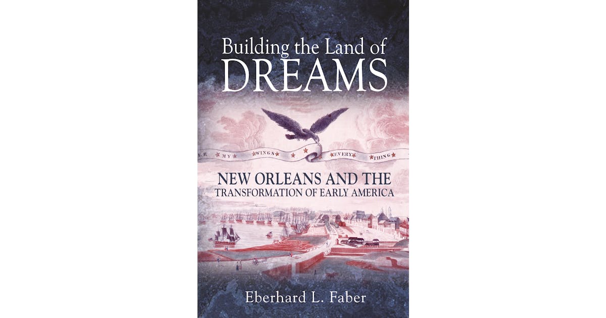 Building the Land of Dreams: New Orleans and the Transformation of Early America cover