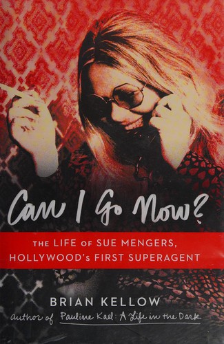 Can I Go Now?: The Life of Sue Mengers, Hollywood’s First Superagent cover