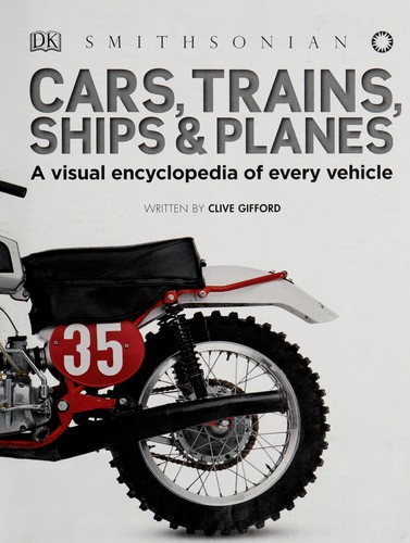 Cars, Trains, Ships, and Planes: A Visual Encyclopedia of Every Vehicle cover