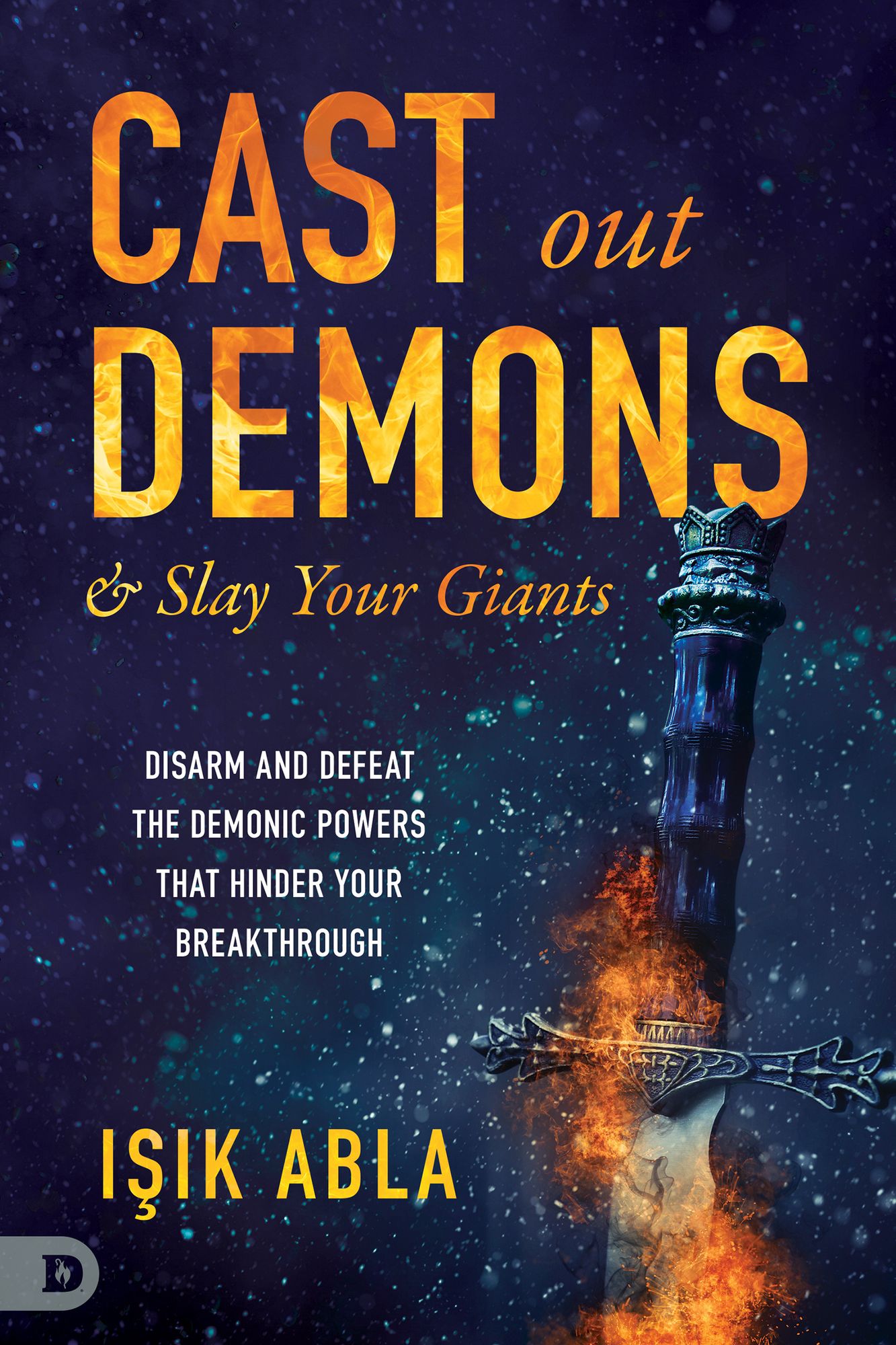 Cast Out Demons and Slay Your Giants: Disarm and Defeat the Demonic Powers that Hinder Your Breakthrough cover
