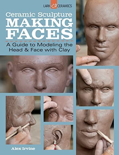 Ceramic Sculpture: Making Faces: A Guide to Modeling the Head and Face with Clay cover