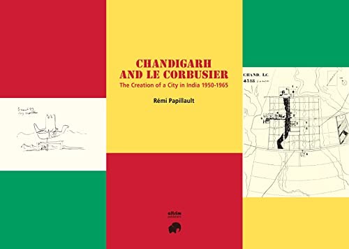 Chandigarh and Le Corbusier: The Creation of a City in India 1950-65