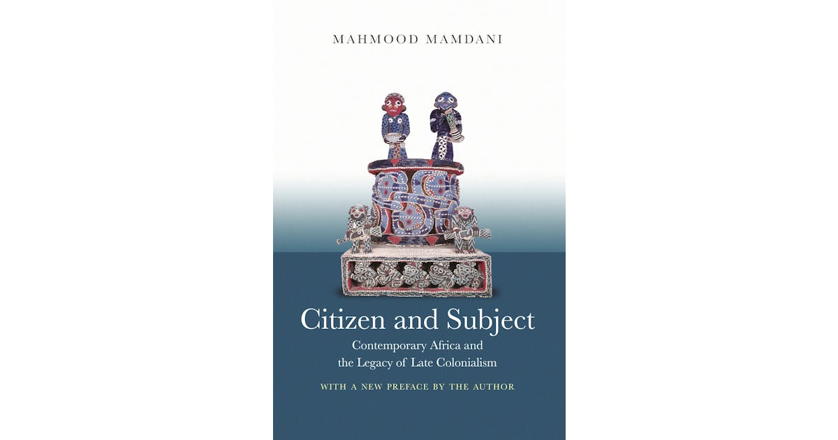 Citizen and Subject: Contemporary Africa and the Legacy of Late Colonialism