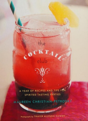 Cocktail Club: A Year of Recipes and Tips for Spirited Tasting Parties