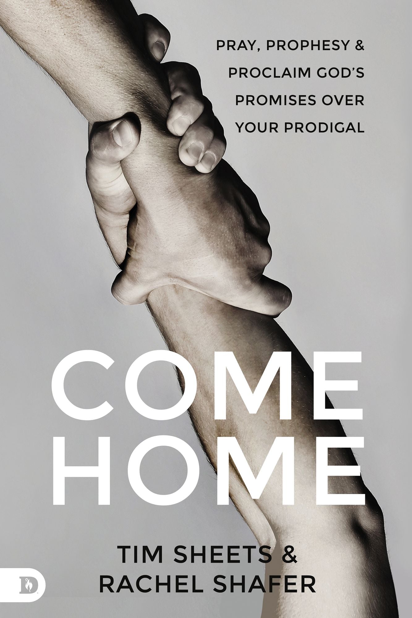 Come Home: Pray, Prophesy, and Proclaim God’s Promises Over Your Prodigal cover
