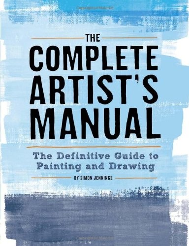 Complete Artist’s Manual: The Definitive Guide to Painting and Drawing