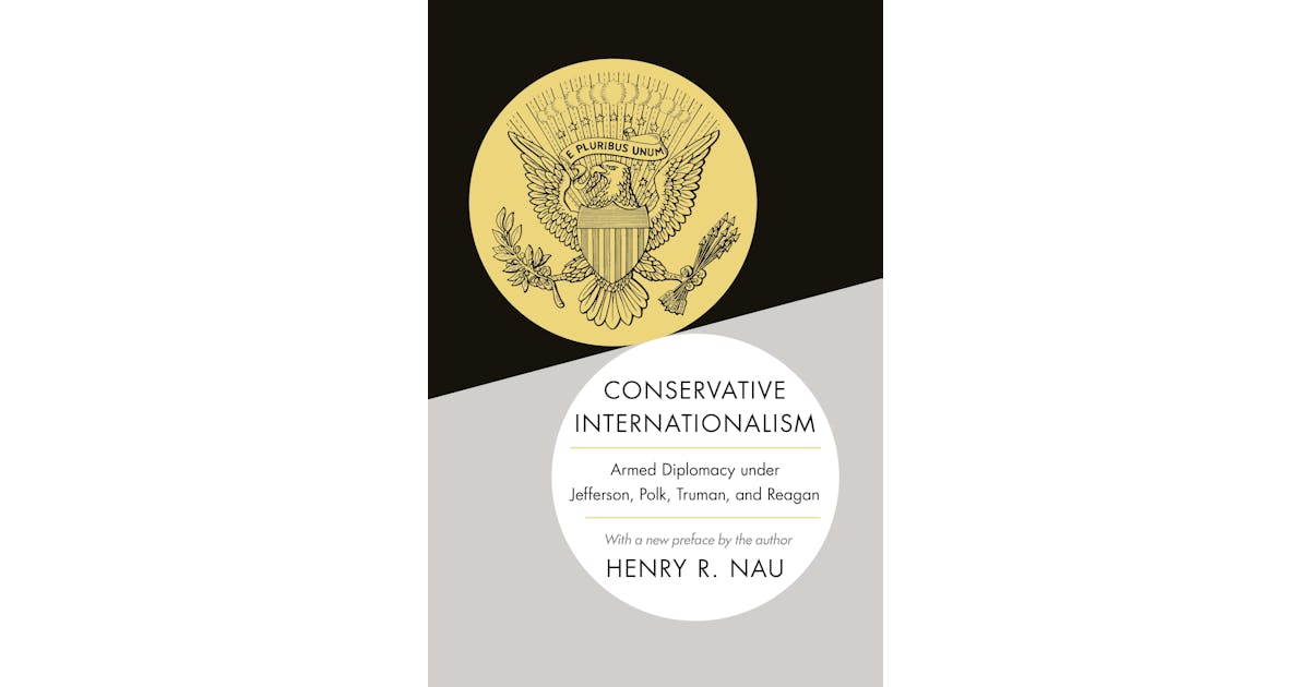 Conservative Internationalism: Armed Diplomacy under Jefferson, Polk, Truman, and Reagan