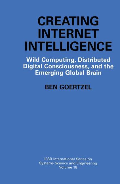 Creating Internet Intelligence: Wild Computing, Distributed Digital Consciousness, and the Emerging Global Brain cover