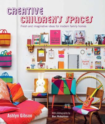 Creative Children’s Spaces: Fresh and Imaginative Ideas for Modern Family Homes cover
