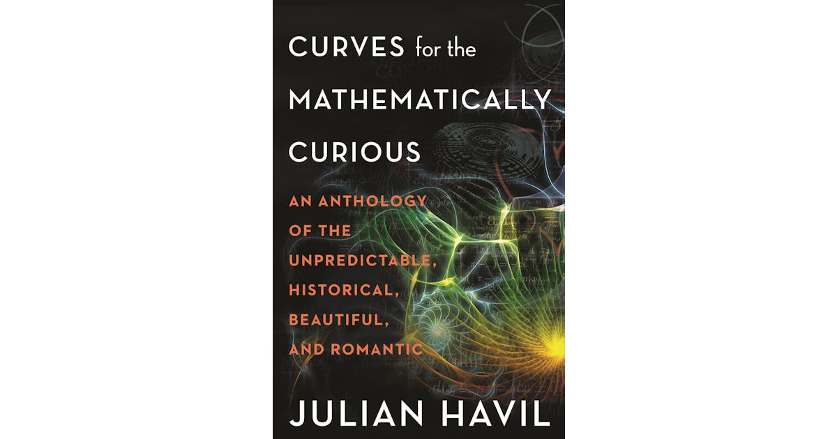 Curves for the Mathematically Curious: An Anthology of the Unpredictable, Historical, Beautiful, and Romantic cover
