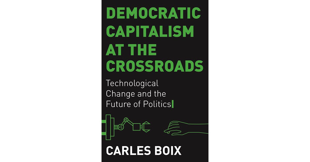 Democratic Capitalism at the Crossroads: Technological Change and the Future of Politics