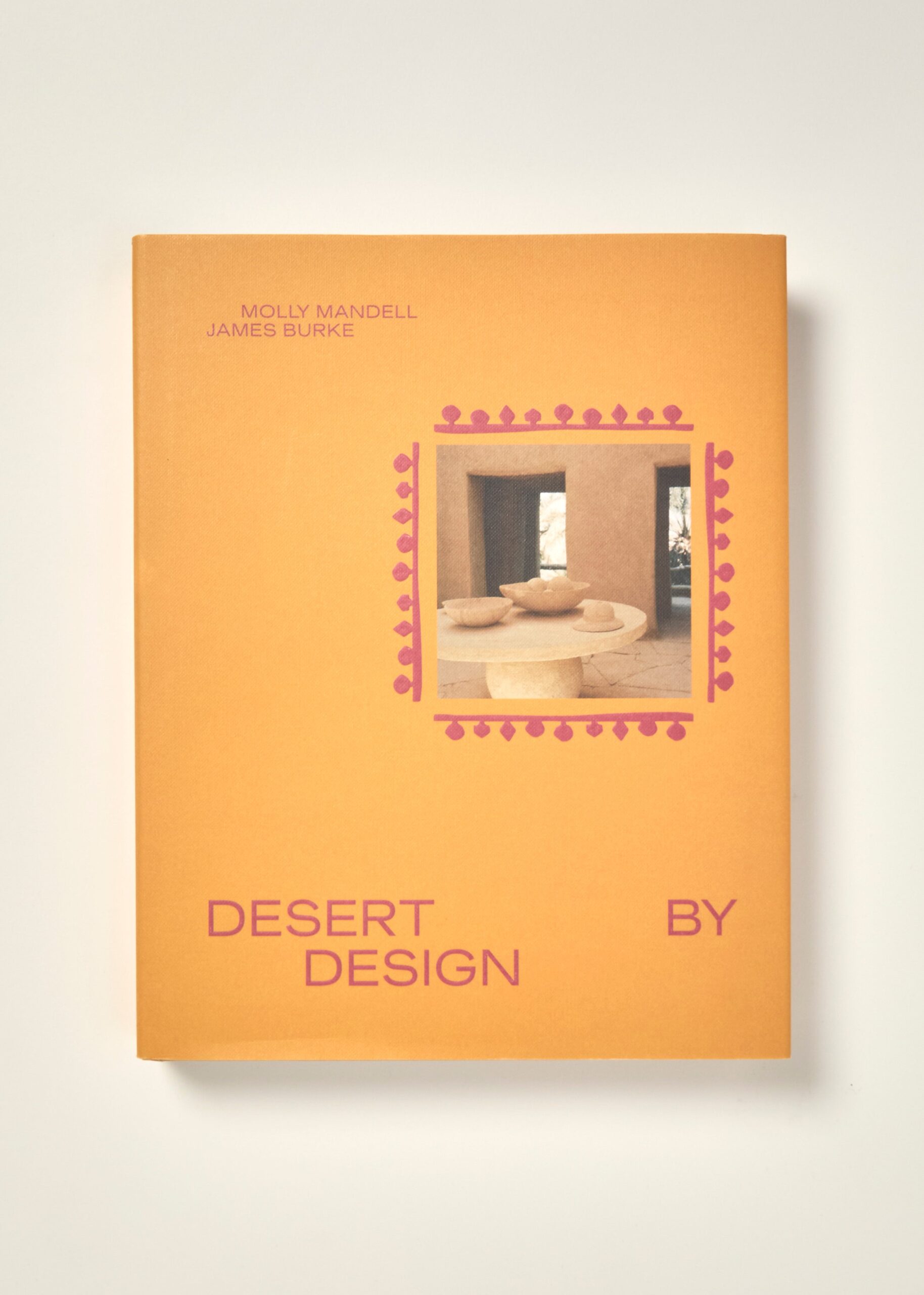 Desert by Design: Creative Minds, Arid Places, Tailor-Made Spaces