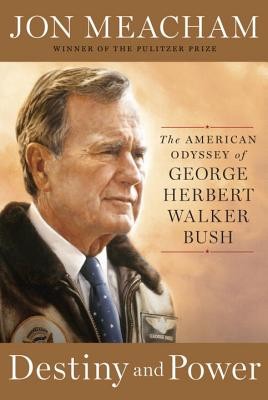 Destiny and Power: The American Odyssey of George Herbert Walker Bush cover