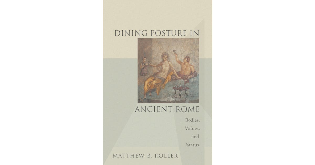Dining Posture in Ancient Rome: Bodies, Values, and Status cover