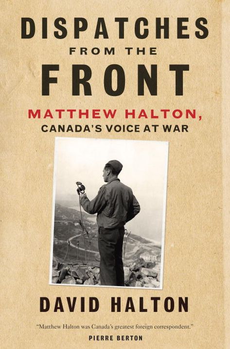 Dispatches from the Front: The Life of Matthew Halton, Canada’s Voice at War cover