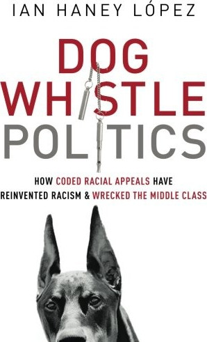 Dog Whistle Politics: How Coded Racial Appeals Have Reinvented Racism and Wrecked the Middle Class cover