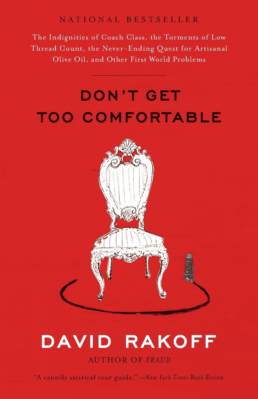 Don’t Get Too Comfortable: The Indignities of Coach Class, the Torments of Low Thread Count, the Never-Ending Quest for Artisanal Olive Oil, and Other First World Problems cover
