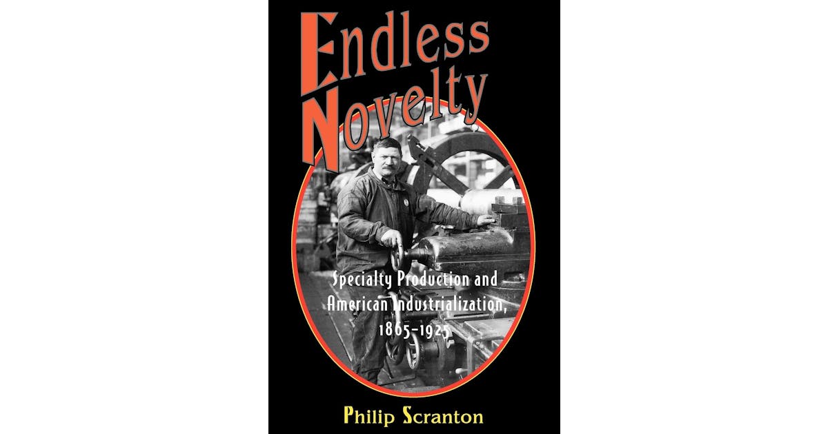 Endless Novelty: Specialty Production and American Industrialization, 1865-1925