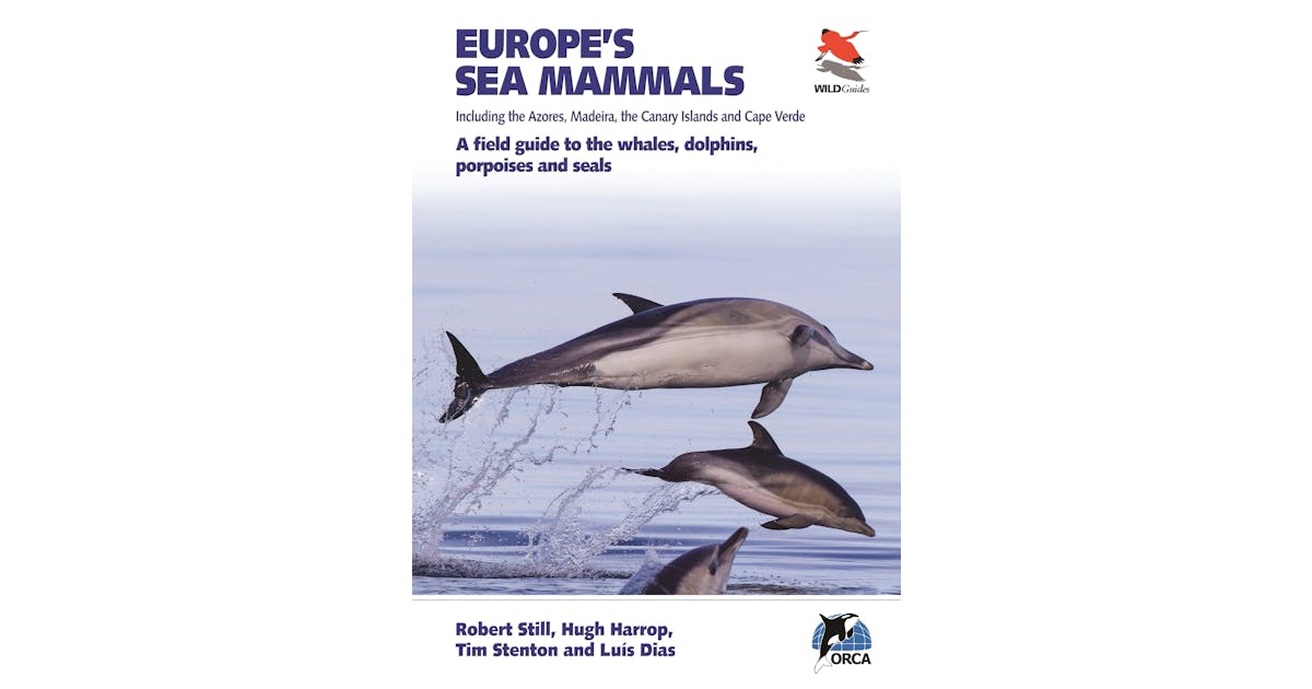 Europe’s Sea Mammals Including the Azores, Madeira, the Canary Islands and Cape Verde: A field guide to the whales, dolphins, porpoises and seals cover