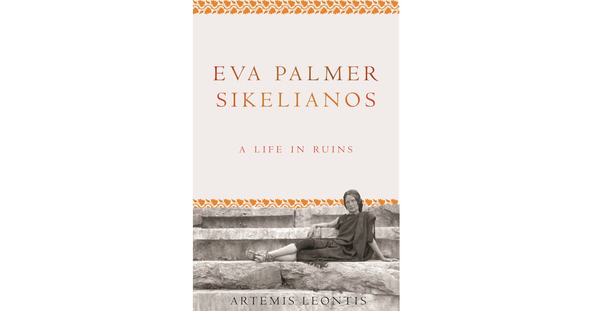 Eva Palmer Sikelianos: A Life in Ruins