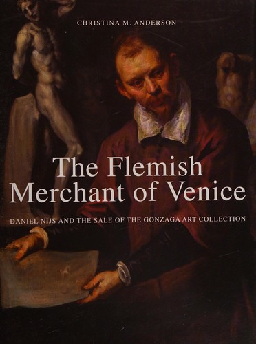 Flemish Merchant of Venice: Daniel Nijs and the Sale of the Gonzaga Art Collection cover