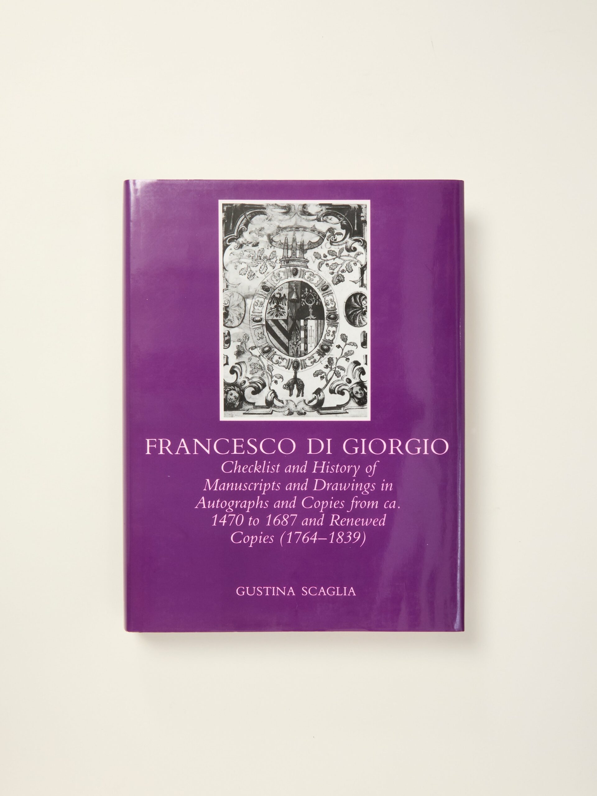 Francesco Di Giorgio: Checklist and History of Manuscripts and Drawings in Autographs and Copies from Ca. 1470 to 1687 and Renewed Copies