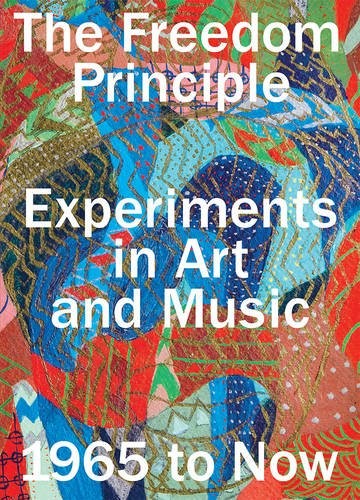 Freedom Principle: Experiments in Art and Music, 1965 to Now cover
