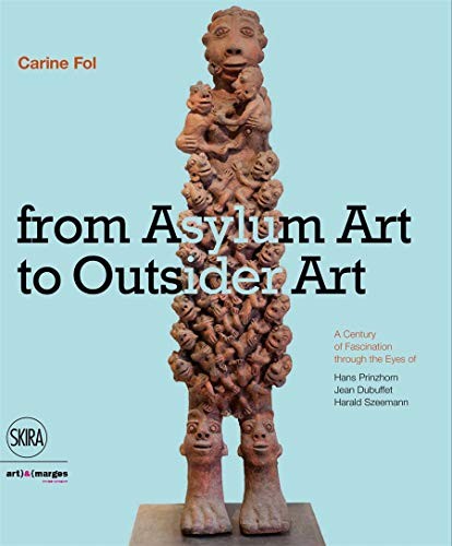 From Art Brut to Art Without Boundaries: A Century of Fascination Through the Eyes of Hans Prinzhorn, Jean Dubuffet, and Harald Szeemann cover