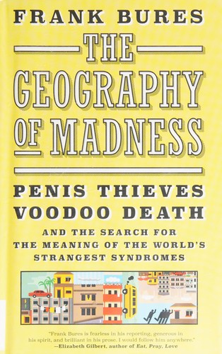 Geography of Madness: Penis Thieves, Voodoo Death, and the Search for the Meaning of the World’s Strangest Syndromes cover