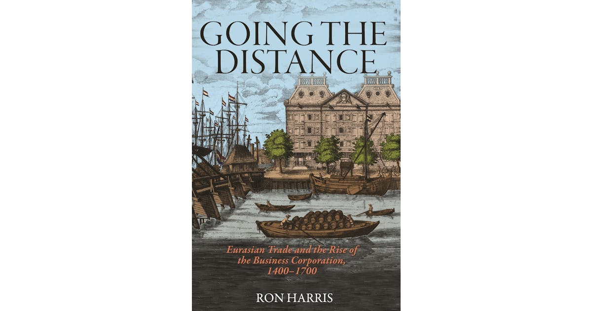 Going the Distance: Eurasian Trade and the Rise of the Business Corporation, 1400–1700 cover